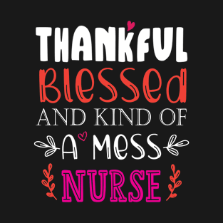 Thankful Blessed, and Kind of a Mess Nurse T-Shirt