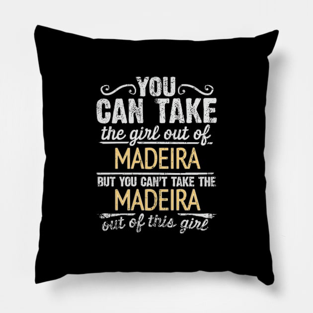 You Can Take The Girl Out Of Madeira But You Cant Take The Madeira Out Of The Girl Design - Gift for Madeiran With Madeira Roots Pillow by Country Flags