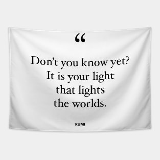 Don't You Know Yet? It Is Your Light That Lights The Worlds Tapestry