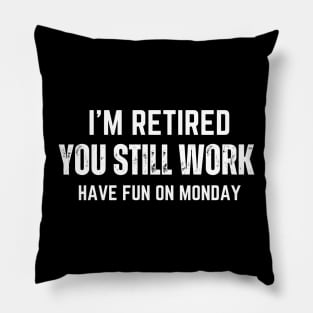 I am Retired and You Are Working: Retirement Humor Pillow