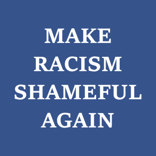 Make Racism Shameful Again - design #2 T-Shirt