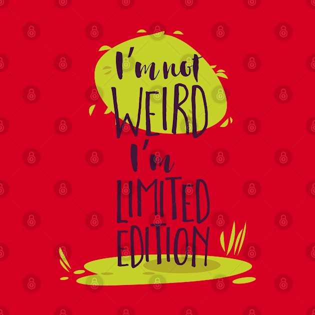 I'm Not Weird, I'm Limited Edition by CoffeeandTeas