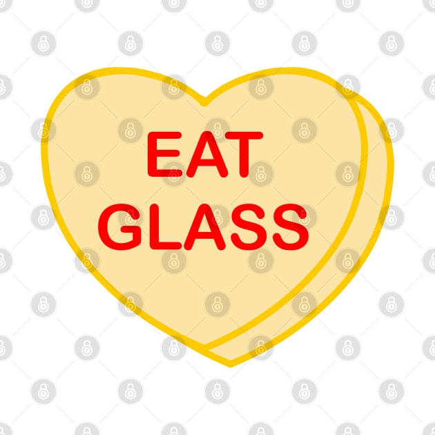 Conversation Heart: Eat Glass by LetsOverThinkIt