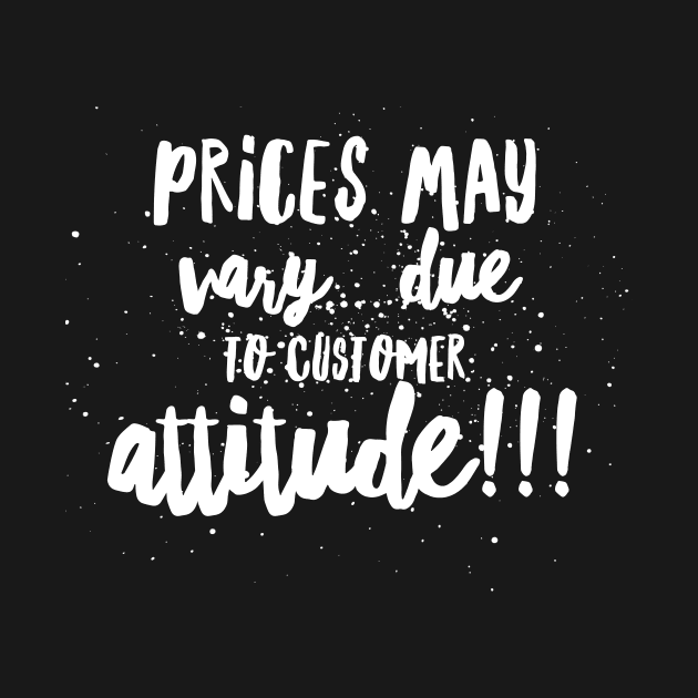 Prices May Vary...Due to Customer Attitude!!! by JustSayin'Patti'sShirtStore