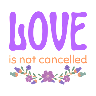 Love is not cancelled be kind T-Shirt