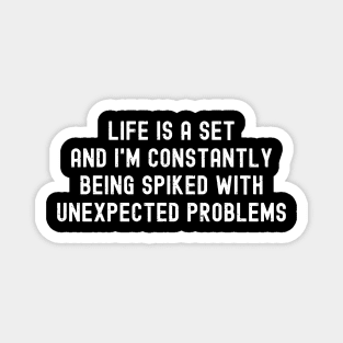 Life is a set, and I'm constantly being spiked with unexpected problems Magnet