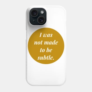 I was not made to be subtle. Phone Case