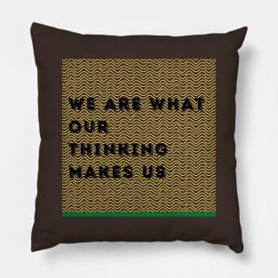 We Are What Our Thinking Makes Us Pillow