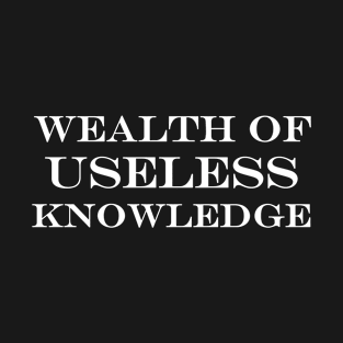 wealth of useless knowledge T-Shirt