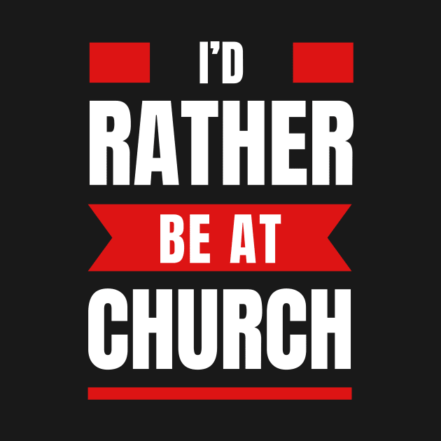 I'd Rather Be At Church | Christian by All Things Gospel