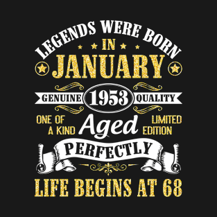 Legends Were Born In January 1953 Genuine Quality Aged Perfectly Life Begins At 68 Years Birthday T-Shirt