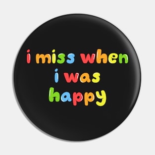 i miss when i was happy Pin