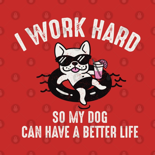 I Work Hard So My Dog Can Have A Better Life by Alema Art