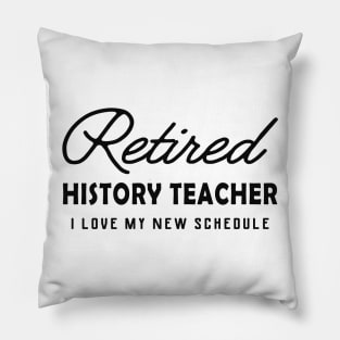 Retired History Teacher - I love my new schedule Pillow