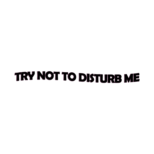Try not to disturb me - black text by NotesNwords