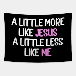 A Little More Like Jesus A Little Less Like Me Tapestry