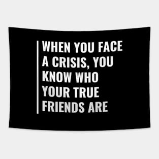 In Crisis You Know Who Your True Friends Are Tapestry