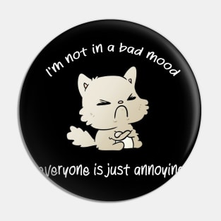 I'm not in a bad mood everyone is just annoying cat bad mood lover Pin