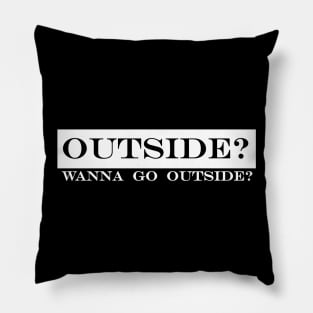 outside wanna go outside Pillow