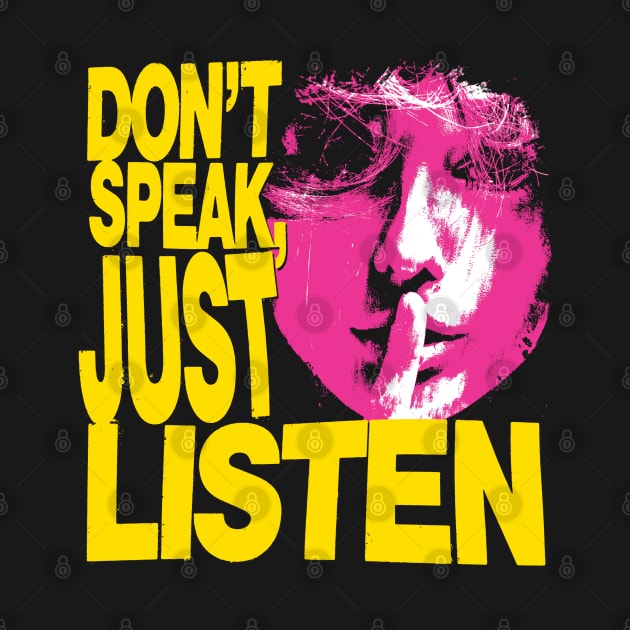 Don't Speak, Just Listen by Spenceless Designz