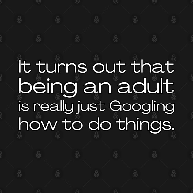 It turns out that being and adult is really just Googling how to do things. by UnCoverDesign