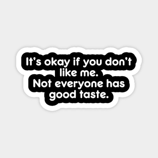 It’s okay if you don’t like me.  Not everyone has good taste. Funny Sarcastic Quote Magnet