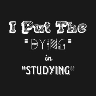 I Put The Dying In Studying Unisex T-shirt. T-Shirt