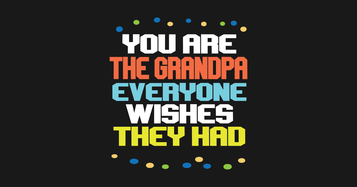 Download You Are The Grandpa Everyone Wishes They Had - Fathers Day ...