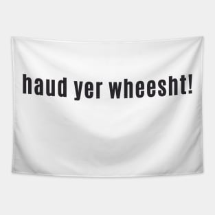 haud yer wheesht - scottish for shut up or be quiet Tapestry