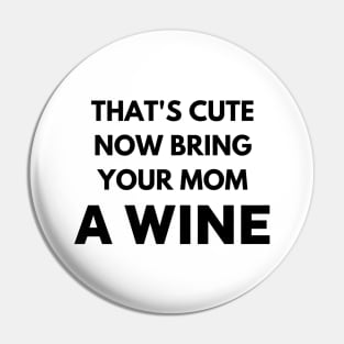 That's cute now bring your mom a wine Pin