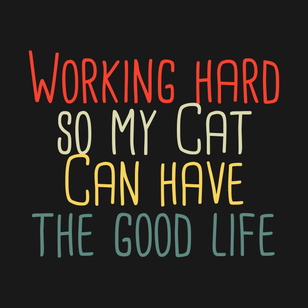 Working hard so my Cat can have the good life Cat Funny Cat by First look