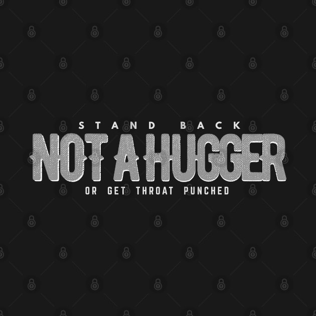 NOT A HUGGER  Stand Back or Get Throat Punched by SteveW50