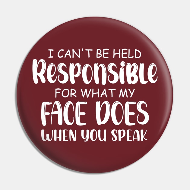 I Cannot Be Held Responsible For What My Face Does When You Speak Pin by chidadesign