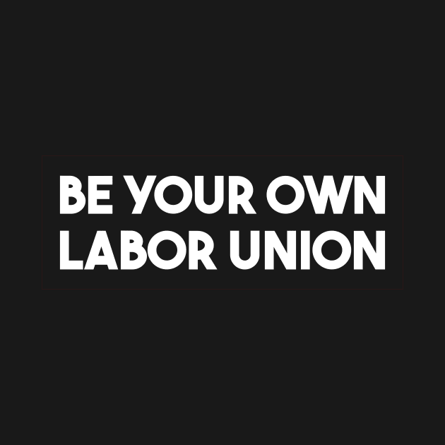 Be Your Own Labor Union by qqqueiru