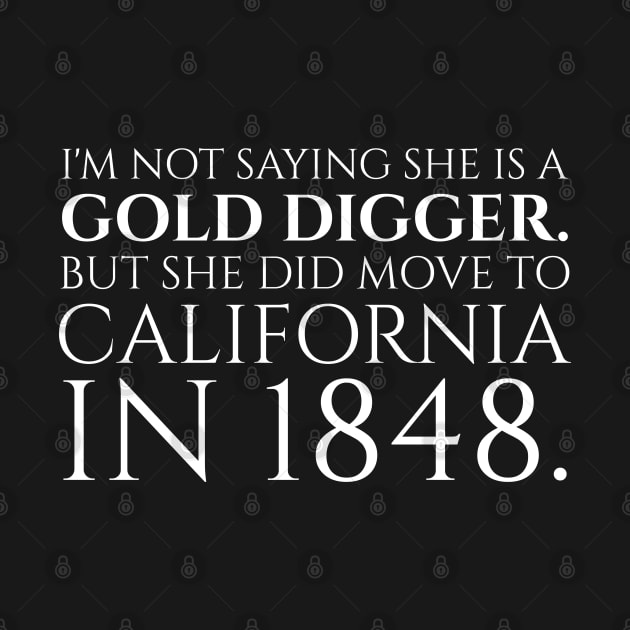 I'm not saying she is a gold digger. But she did move to California in 1848. by Styr Designs