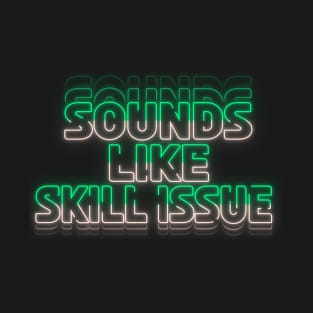 Sounds like Skill Issue' - Green/White T-Shirt