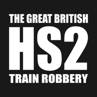 HS2 Train Great Tory Scam Rail British Train Robbery T-Shirt