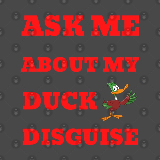 Ask Me About My Duck Disguise by Creative Town