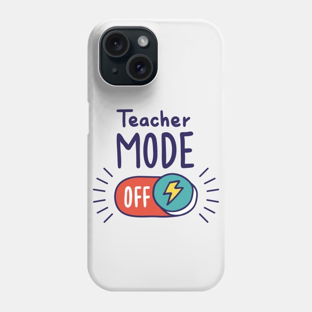 Teacher Mode Off // Funny Teacher Summer Vacation Phone Case by SLAG_Creative