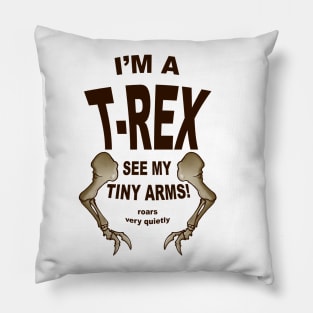 I'm a T-Rex. See my tiny arms Pillow