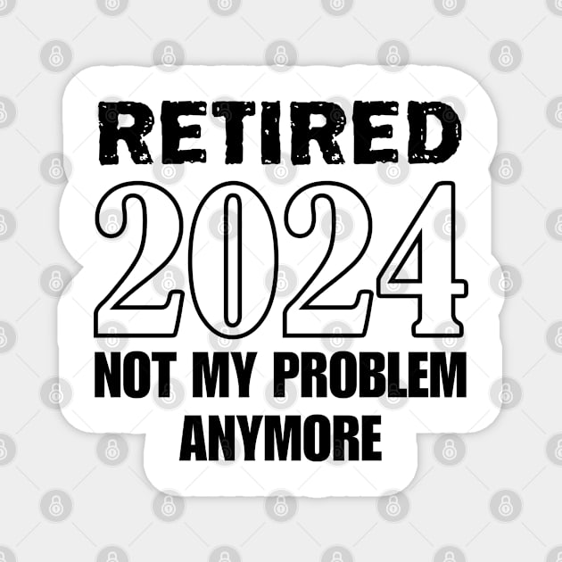 Retired 2024 not my problem anymore for retirement Magnet by chidadesign