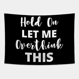 Funny Overthinking Anxiety - Hold On Let Me Overthink This Tapestry