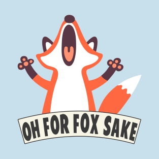 Oh For Fox Sake T-Shirt