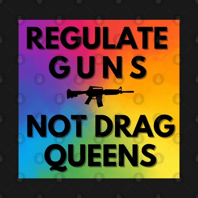 Regulate Guns Not Drag Queens! by Antonio Rael