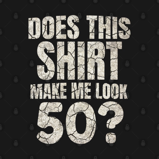 Does This Shirt Make Me Look 50 Gift 50th Birthday Gifts by Grabitees