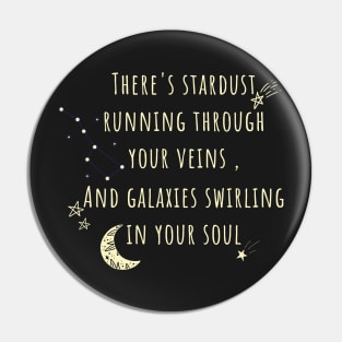 There's stardust running through your veins and galaxies swirling in your soul Pin