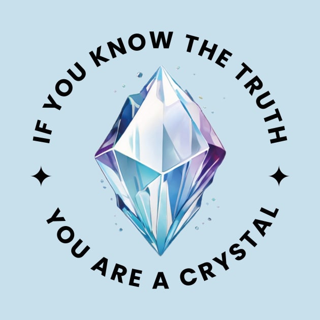 If you know the truth you are a Crystal by CHARMTEES