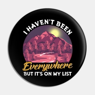 I Haven't Been Everywhere But It's On My List Pun Pin