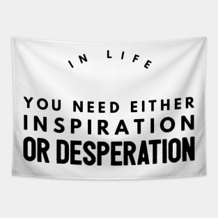 in life you need either inspiration or desperation Tapestry