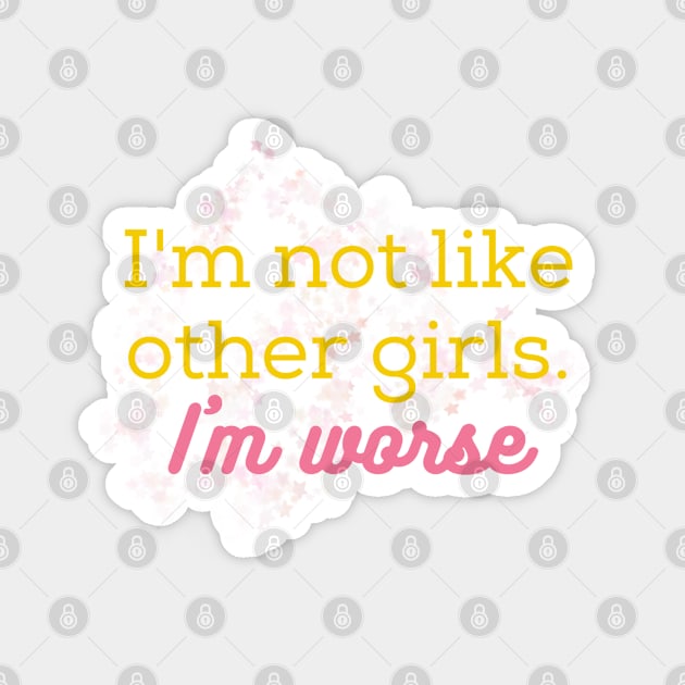 I'm not like other girls, I'm worse. Magnet by CursedContent